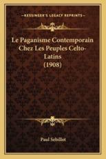 Le Paganisme Contemporain Chez Les Peuples Celto-Latins (1908) - Paul Sebillot (author)