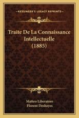Traite De La Connaissance Intellectuelle (1885) - Matteo Liberatore (author), Florent Deshayes (translator)