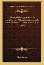Le Marquis D'Argenson Et Le Ministere Des Affaires Etrangeres, Du 18 Novembre 1744 Au 10 Janvier 1747 (1880) - Edgar Zevort (author)