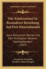 Der Kaufcontract In Besonderer Beziehung Auf Den Waarenhandel - Georg Karl Treitschke (author), Friedrich Albert Wengler (editor)