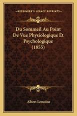 Du Sommeil Au Point De Vue Physiologique Et Psychologique (1855) - Albert Lemoine (author)