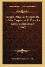 Voyage Dans Les Steppes De La Mer Caspienne Et Dans La Russie Meridionale (1860) - Adele Hommaire De Hell