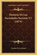 Historia De Las Sociedades Secretas V1 (1874) - Vicenta De La Fuente