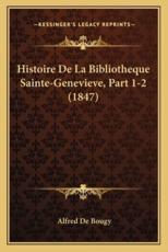 Histoire De La Bibliotheque Sainte-Genevieve, Part 1-2 (1847) - Alfred De Bougy