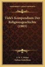 Tiele's Kompendium Der Religionsgeschichte (1903) - F W T Weber, Nathan Soderblom