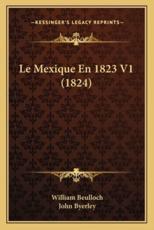 Le Mexique En 1823 V1 (1824) - William Beulloch (author), John Byerley (introduction)