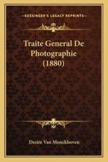 Traite General De Photographie (1880) - Desire Van Monckhoven (author)