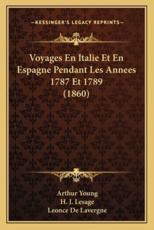 Voyages En Italie Et En Espagne Pendant Les Annees 1787 Et 1789 (1860) - Arthur Young, H J Lesage (translator), Leonce De Lavergne (introduction)
