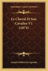 Le Cheval Et Son Cavalier V1 (1874) - Joseph Guilhen De Lagondie (author)