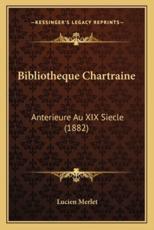 Bibliotheque Chartraine: Anterieure Au XIX Siecle (1882)
