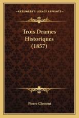 Trois Drames Historiques (1857) - Pierre Clement (author)