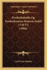 Frederikshalds Og Frederiksstens Historie Indtil 1720 V2 (1906) - Carl Oscar Munthe (author)