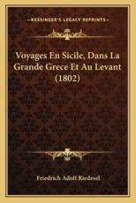 Voyages En Sicile, Dans La Grande Grece Et Au Levant (1802) - Friedrich Adolf Riedesel