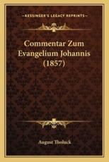 Commentar Zum Evangelium Johannis (1857) - August Tholuck