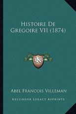 Histoire De Gregoire VII (1874) - Abel Francois Villeman (author)