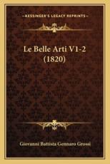 Le Belle Arti V1-2 (1820) - Giovanni Battista Gennaro Grossi (author)