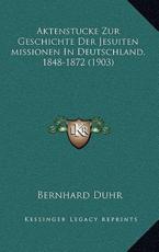 Aktenstucke Zur Geschichte Der Jesuiten Missionen In Deutschland, 1848-1872 (1903) - Bernhard Duhr (editor)