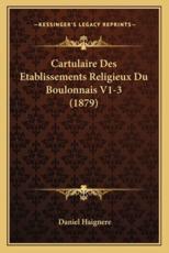 Cartulaire Des Etablissements Religieux Du Boulonnais V1-3 (1879) - Daniel Haignere (author)