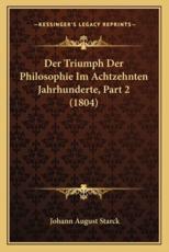 Der Triumph Der Philosophie Im Achtzehnten Jahrhunderte, Part 2 (1804) - Johann August Starck (author)