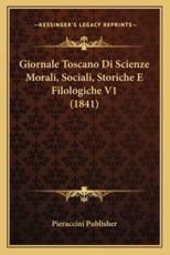 Giornale Toscano Di Scienze Morali, Sociali, Storiche E Filologiche V1 (1841) - Pieraccini Publisher (author)