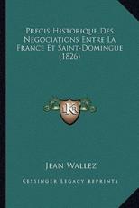 Precis Historique Des Negociations Entre La France Et Saint-Domingue (1826) - Jean Wallez (author)