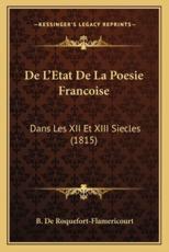 De L'Etat De La Poesie Francoise - B De Roquefort-Flamericourt (author)