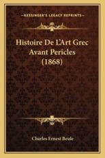Histoire De L'Art Grec Avant Pericles (1868) - Charles-Ernest Beule