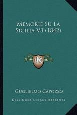 Memorie Su La Sicilia V3 (1842) - Guglielmo Capozzo (author)