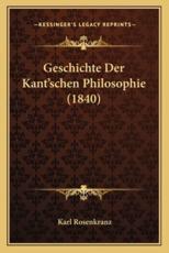 Geschichte Der Kant'schen Philosophie (1840) - Karl Rosenkranz (author)