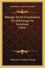 Bijdrage Tot De Geschiedenis Der Belastingen In Nederland (1864) - Folkertinus Nicolaas Sickenga (author)