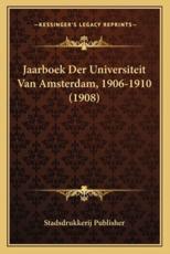 Jaarboek Der Universiteit Van Amsterdam, 1906-1910 (1908) - Stadsdrukkerij Publisher (author)