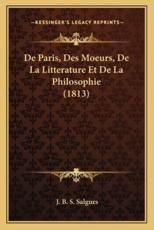 De Paris, Des Moeurs, De La Litterature Et De La Philosophie (1813) - J B S Salgues (author)