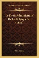 Le Droit Administratif De La Belgique V1 (1885) - Alfred Giron (author)