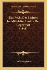 Das Recht Des Besitzes Im Mittelalter Und In Der Gegenwart (1848) - Carl Georg Bruns
