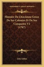 Histoire De L'Ancienne Grece De Ses Colonies Et De Ses Conquetes V2 (1787) - John Gillies (author)