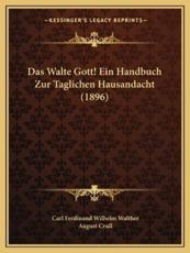 Das Walte Gott! Ein Handbuch Zur Taglichen Hausandacht (1896) - Carl Ferdinand Wilhelm Walther, August Crull