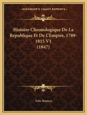 Histoire Chronologique De La Republique Et De L'Empire, 1789-1815 V1 (1847) - Felix Wouters (author)