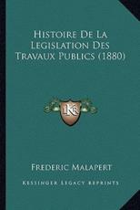 Histoire De La Legislation Des Travaux Publics (1880) - Frederic Malapert