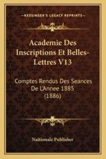 Academie Des Inscriptions Et Belles-Lettres V13 - Naitionale Publisher