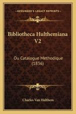 Bibliotheca Hulthemiana V2: Ou Catalogue Methodique (1836)