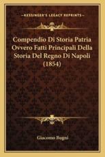 Compendio Di Storia Patria Ovvero Fatti Principali Della Storia Del Regno Di Napoli (1854) - Giacomo Bugni (author)