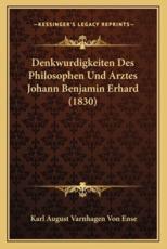 Denkwurdigkeiten Des Philosophen Und Arztes Johann Benjamin Erhard (1830) - Karl August Varnhagen Von Ense (editor)