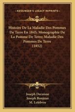 Histoire De La Maladie Des Pommes De Terre En 1845; Monographie De La Pomme De Terre; Maladie Des Pommes De Terre (1852) - Joseph Decaisne (author), Joseph Bonjean (author), M Lefebvre (author)