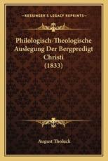 Philologisch-Theologische Auslegung Der Bergpredigt Christi (1833) - August Tholuck (author)