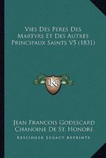 Vies Des Peres Des Martyrs Et Des Autres Principaux Saints V5 (1831) - Jean Francois Godescard, Chanoine De St Honore, D'Alban Butler (translator)