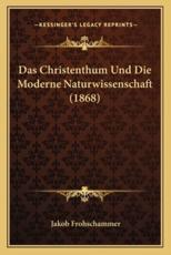Das Christenthum Und Die Moderne Naturwissenschaft (1868) - Jakob Frohschammer (author)
