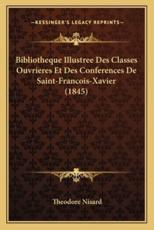 Bibliotheque Illustree Des Classes Ouvrieres Et Des Conferences De Saint-Francois-Xavier (1845) - Theodore Nisard (author)