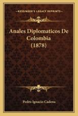 Anales Diplomaticos De Colombia (1878) - Pedro Ignacio Cadena (author)