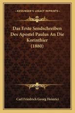 Das Erste Sendschreiben Des Apostel Paulus An Die Korinthier (1880) - Carl Friedrich Georg Heinrici (author)