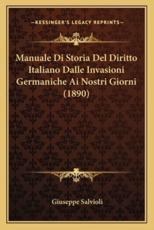 Manuale Di Storia Del Diritto Italiano Dalle Invasioni Germaniche Ai Nostri Giorni (1890) - Giuseppe Salvioli (author)